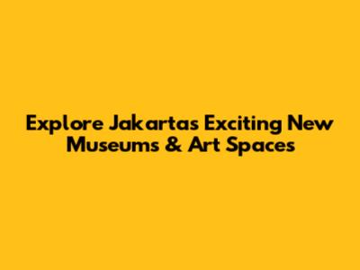 Explore Jakarta's Exciting New Museums & Art Spaces