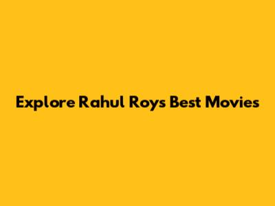 Explore Rahul Roy's Best Movies