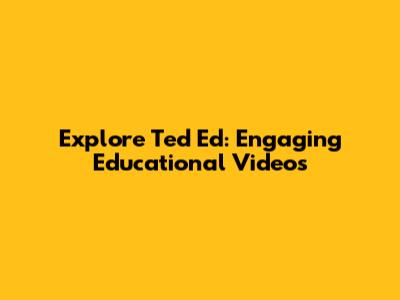 Explore Ted Ed: Engaging Educational Videos