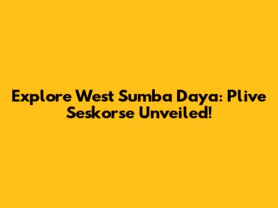 Explore West Sumba Daya: Plive Seskorse Unveiled!