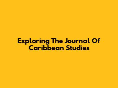 Exploring The Journal Of Caribbean Studies