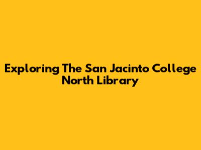 Exploring The San Jacinto College North Library