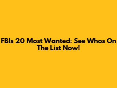 FBI's 20 Most Wanted: See Who's On The List Now!