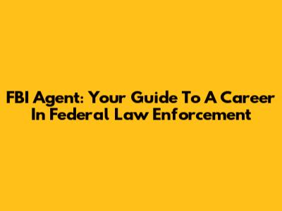 FBI Agent: Your Guide To A Career In Federal Law Enforcement