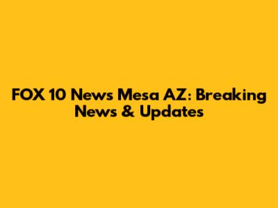 FOX 10 News Mesa AZ: Breaking News & Updates