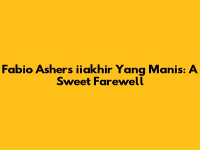 Fabio Asher's 'iiakhir Yang Manis': A Sweet Farewell
