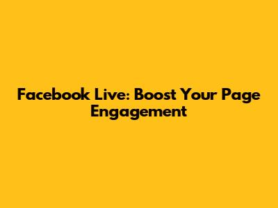 Facebook Live: Boost Your Page Engagement