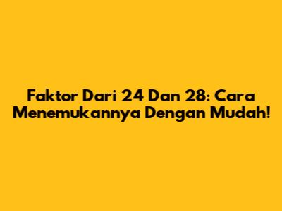 Faktor Dari 24 Dan 28: Cara Menemukannya Dengan Mudah!
