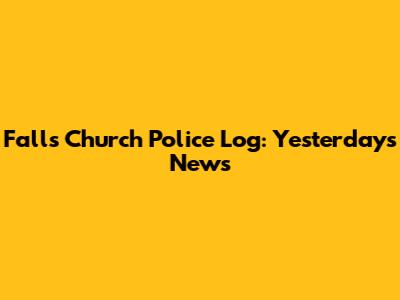 Falls Church Police Log: Yesterday's News