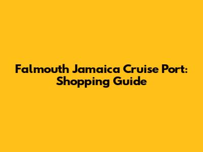 Falmouth Jamaica Cruise Port: Shopping Guide