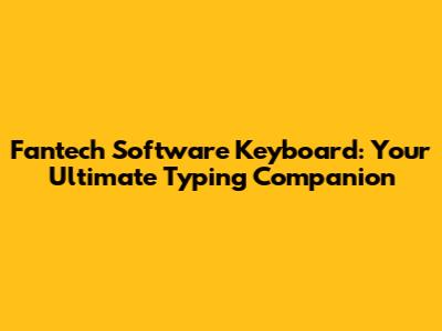 Fantech Software Keyboard: Your Ultimate Typing Companion