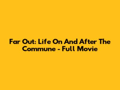 Far Out: Life On And After The Commune - Full Movie