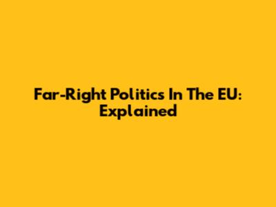 Far-Right Politics In The EU: Explained