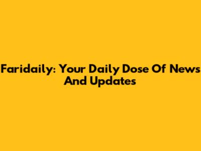 Faridaily: Your Daily Dose Of News And Updates