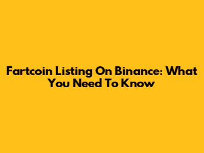 Fartcoin Listing On Binance: What You Need To Know