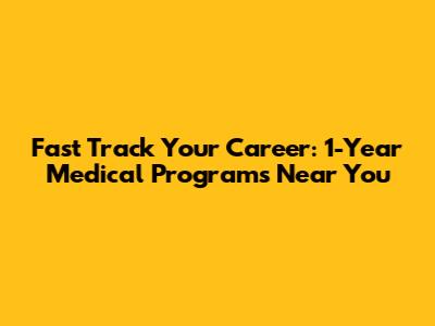 Fast Track Your Career: 1-Year Medical Programs Near You