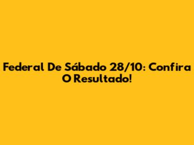 Federal De Sábado 28/10: Confira O Resultado!