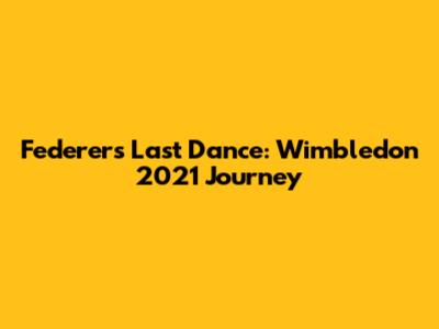 Federer's Last Dance: Wimbledon 2021 Journey