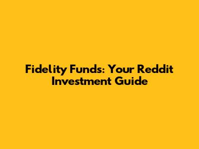 Fidelity Funds: Your Reddit Investment Guide