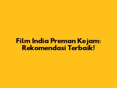 Film India Preman Kejam: Rekomendasi Terbaik!