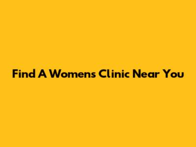Find A Women's Clinic Near You