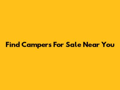 Find Campers For Sale Near You