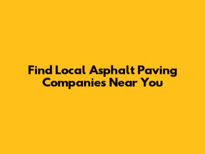 Find Local Asphalt Paving Companies Near You