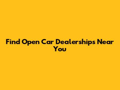 Find Open Car Dealerships Near You