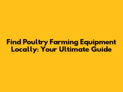 Find Poultry Farming Equipment Locally: Your Ultimate Guide