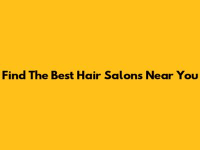 Find The Best Hair Salons Near You