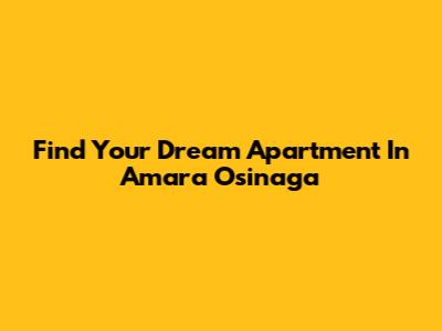 Find Your Dream Apartment In Amara Osinaga