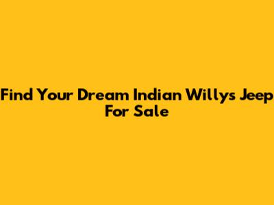 Find Your Dream Indian Willys Jeep For Sale