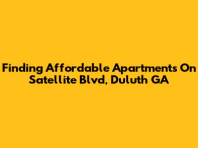 Finding Affordable Apartments On Satellite Blvd, Duluth GA