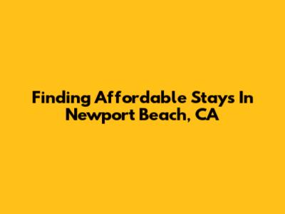 Finding Affordable Stays In Newport Beach, CA