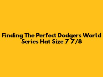 Finding The Perfect Dodgers World Series Hat Size 7 7/8
