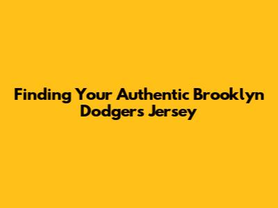 Finding Your Authentic Brooklyn Dodgers Jersey