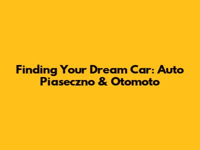 Finding Your Dream Car: Auto Piaseczno & Otomoto