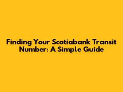 Finding Your Scotiabank Transit Number: A Simple Guide