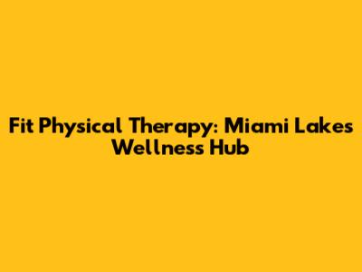 Fit Physical Therapy: Miami Lakes' Wellness Hub