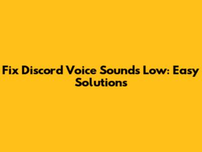 Fix Discord Voice Sounds Low: Easy Solutions