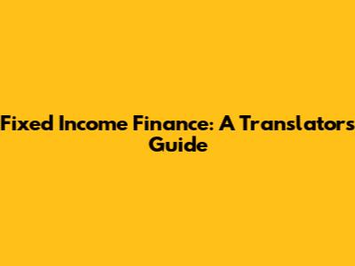 Fixed Income Finance: A Translator's Guide