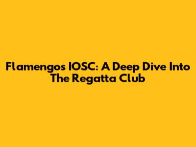 Flamengo's IOSC: A Deep Dive Into The Regatta Club