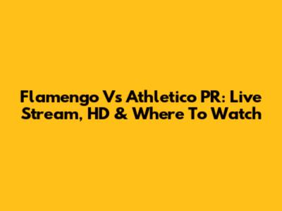 Flamengo Vs Athletico PR: Live Stream, HD & Where To Watch