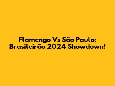 Flamengo Vs São Paulo: Brasileirão 2024 Showdown!