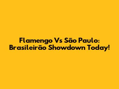 Flamengo Vs São Paulo: Brasileirão Showdown Today!