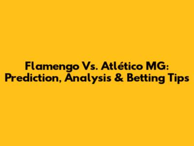 Flamengo Vs. Atlético MG: Prediction, Analysis & Betting Tips