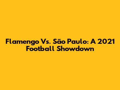 Flamengo Vs. São Paulo: A 2021 Football Showdown