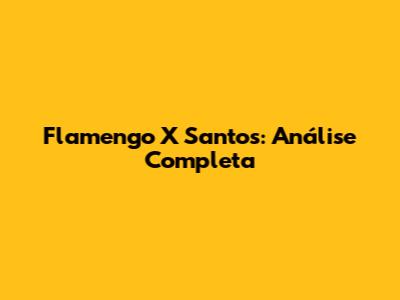 Flamengo X Santos: Análise Completa