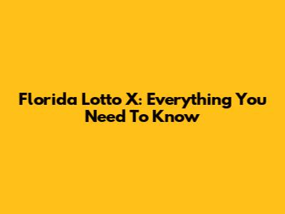 Florida Lotto X: Everything You Need To Know