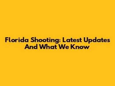 Florida Shooting: Latest Updates And What We Know